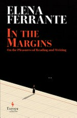 In the margins : on the pleasures of reading and writing / Elena Ferrante ; translated from the Italian by Ann Goldstein.