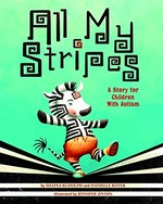 All my stripes : a story for children with autism / by Shaina Rudolph and Danielle Royer ; illustrated by Jennifer Zivoin ; foreword by Alison singer, President, Autism Science Foundation.
