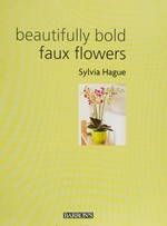 Beautifully bold faux flowers / Sylvia Hague.