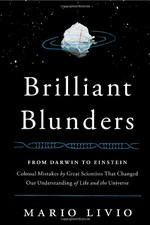 Brilliant blunders : from Darwin to Einstein--colossal mistakes by great scientists that changed our understanding of life and the universe / Mario Livio.