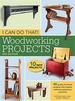 I can do that! : woodworking projects / edited by David Thiel & Scott Francis.