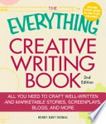 The everything creative writing book : all you need to craft well-written and marketable stories, screenplays, blogs, and more / Wendy Burt-Thomas.