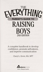The everything parent's guide to raising boys : a complete handbook to develop confidence, promote self-esteem, and improve communication / Cheryl L. Erwin.