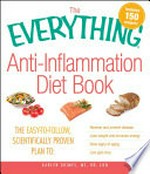 The everything anti-inflammation diet book : the easy-to-follow, scientifically proven plan to: reverse and prevent disease, lose weight and increase energy, slow signs of aging, live pain-free / Karlyn Grimes.