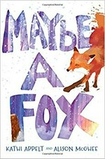 Maybe a fox / Kathi Appelt, Alison McGhee.