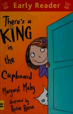 There's a king in the cupboard / written Margaret Mahy ; illustrated by Rosie Reeve.