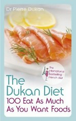 The Dukan diet : 100 eat as much as you want foods / Pierre Dukan, with the invaluable help of Carole Kitzinger and Rachel Levy.