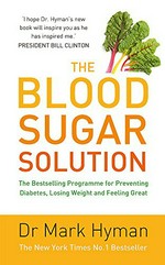 The blood sugar solution : the bestselling programme for preventing diabetes, losing weight, and feeling great / Mark Hyman.