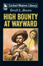 High bounty at Wayward / Terrell L.Bowers.