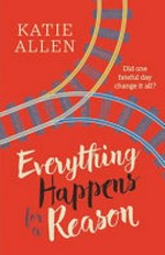 Everything happens for a reason / Katie Allen.
