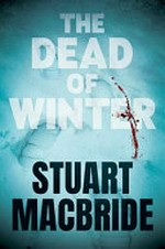 The dead of winter / Stuart MacBride.