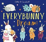 Everybunny dream! / Ellie Sandall.