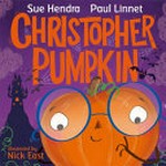 Christopher Pumpkin / written by Sue Hendra and Paul Linnet ; illustrated by Nick East.