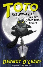 Toto the ninja cat and the great snake escape / Dermot O'Leary ; illustrated by Nick East.
