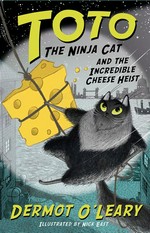 Toto the ninja cat and the incredible cheese heist / Dermot O'Leary ; illustrated by Nick East.