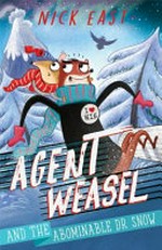 Agent Weasel and the abominable Dr Snow / Nick East.