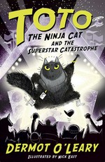 Toto the ninja cat and the superstar catastrophe / Dermot O'Leary ; illustrated by Nick East.