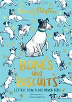 Bones and biscuits : letters from a dog named Bobs / Enid Blyton ; illustrations by Alice McKinley.