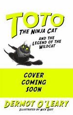Toto the Ninja Cat and the legend of the wildcat / Dermot O'Leary ; illustrated by Nick East.