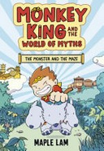 Monkey King and the world of myths. [1], The monster and the maze / Maple Lam.