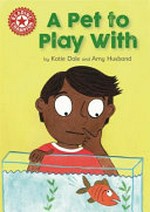 A pet to play with / by Katie Dale and Amy Husband.