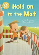 Hold on to the mat / by Sue Graves and Maarten Lenoir.