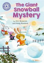 The giant snowball mystery / by A.H. Benjamin and Andy Rowland.