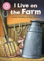 I live on the farm / by Katie Woolley and Andy Elkerton