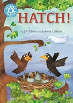 Hatch! / by Jill Atkins and Emma Latham.