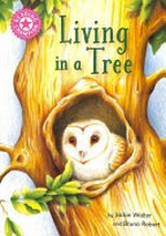 Living in a tree / by Jackie Walter and Bruno Robert.