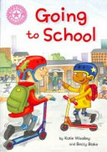 Going to school / by Katie Woolley and Beccy Blake.