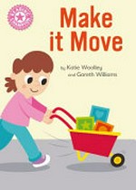 Make it move / by Katie Woolley and [illustrated by] Gareth Williams.