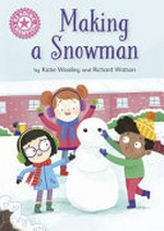 Making a snowman / by Katie Woolley and Richard Watson.