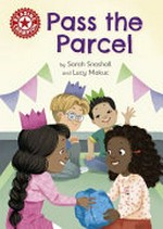 Pass the parcel / by Sarah Snashall and Lucy Makuc.