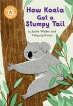 How koala got a stumpy tail / Jackie Walter and Yekyung Kwon.