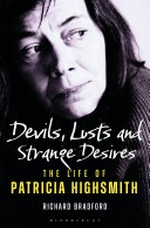 Devils, lusts and strange desires : the life of Patricia Highsmith / Richard Bradford.