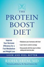 The protein boost diet : improve your hormone efficiency for a fast metabolism and weight loss / Ridha Arem, MD.