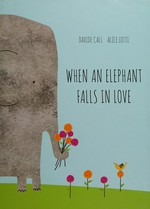 When an elephant falls in love / Davide Cali ; [illustrations by] Alice Lotti.