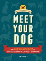 Meet your dog : the game-changing guide to understanding your dog's behavior / by Kim Brophey, CDBC, CPDT-KA ; foreword by Raymond Coppinger ; photographs by Jason Hewitt.