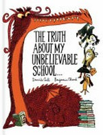 The truth about my unbelievable school... / Davide Cali ; Benjamin Chaud [illustrator].