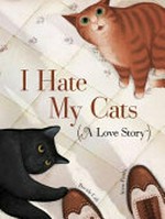 I hate my cats : (a love story) / Davide Cali, Anna Pirolli.