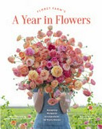 Floret Farm's a year in flowers : Erin Benzakein with Jill Jorgensen and Julie Chai ; photographs by Chris Benzakein.