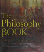 The philosophy book : from the Vedas to the New Atheists, 250 milestones in the history of philosophy / Gregory Bassham.