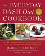 The everyday DASH diet cookbook : over 150 fresh and delicious recipes to speed weight loss, lower blood pressure and prevent diabetes / Marla Heller with Rick Rodgers.