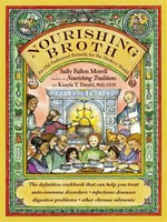 Nourishing broth : an old-fashioned remedy for the modern world / Sally Fallon Morell and Kaayla T. Daniel, PhD, CCN ; illlustrations by Mary Woodin.