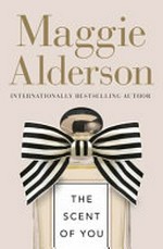 The scent of you : a novel in perfumes / Maggie Alderson.