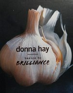 Basics to brilliance / Donna Hay ; photography by William Meppem.
