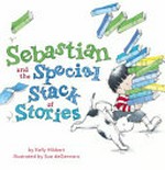 Sebastian and the special stack of stories / by Kelly Hibbert ; illustrated by Sue deGennaro.