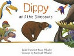 Dippy and the dinosaurs / Jackie French & Bruce Whatley ; concept by Ben Smith Whatley.