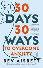30 days 30 ways to overcome anxiety / Bev Aisbett.